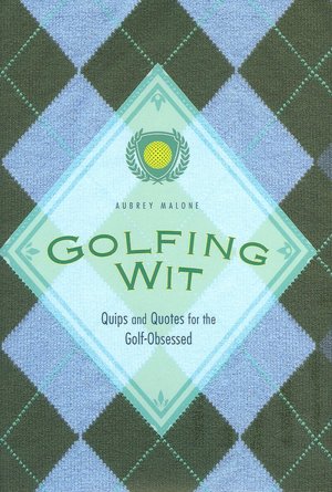 Golfing Wit: Quips and Quotes for the Golf-Obsessed