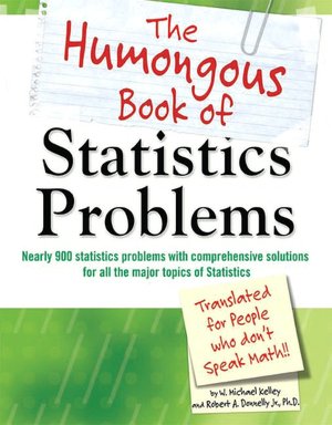 The Humongous Book of Statistics Problems: Translated for People Who Don't Speak Math!!