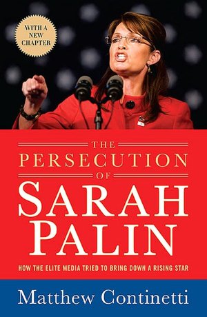 The Persecution of Sarah Palin: How the Elite Media Tried to Bring down a Rising Star