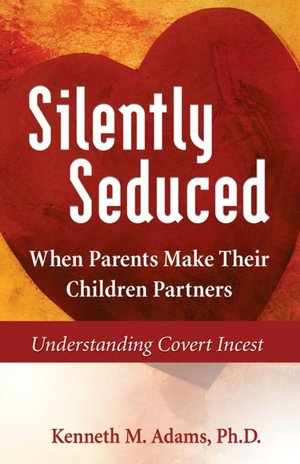 Silently Seduced: When Parents Make their Children Partners - Understanding Covert Incest