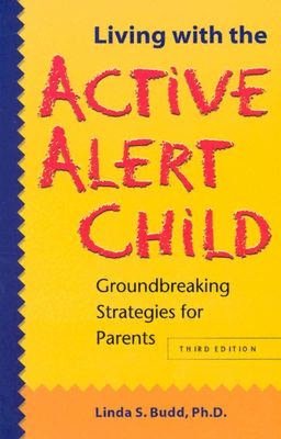 Living with the Active Alert Child: Groundbreaking Strategies for Parents
