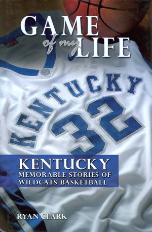 Game of My Life Kentucky: Memorable Stories of Wildcats Basketball