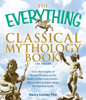 The Everything Classical Mythology Book: From the heights of Mount Olympus to the depths of the Underworld - all you need to know about the classical myths