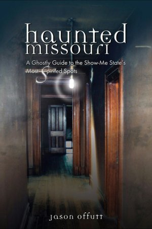 Haunted Missouri: A Ghostly Guide to Missouri's Most Spirited Spots