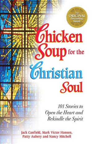 Chicken Soup for the Christian Soul: 101 Stories to Open the Heart and Rekindle the Spirit