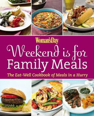 Woman's Day Weekend Is for Family Meals: The Eat-Well Cookbook of Meals in a Hurry
