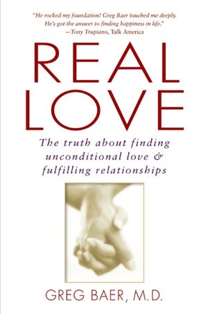 Real Love: The Truth About Finding Unconditional Love and Fulfilling Relationships