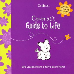 Coconut's Guide to Life: Life Lessons from a Girl's Best Friend (Coconut Series)