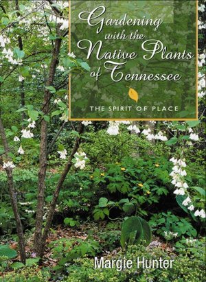 Gardening with the Native Plants of Tennessee: The Spirit of Place