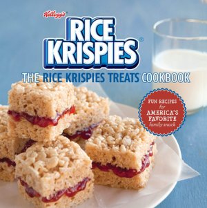 Rice Krispies Treats Cookbook: Fun Recipes for Making Memories with America's Favorite Family Snack
