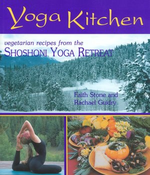 Yoga Kitchen: Vegetarian Recipes from the Shoshoni Yoga Retreat