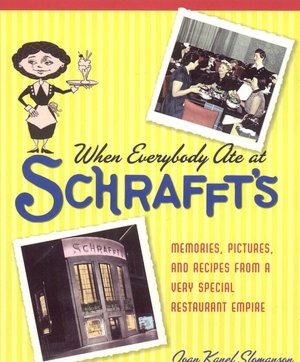 When Everybody Ate at Schrafft's: Memories, Pictures, and Recipes from a Very Special Restaurant Empire