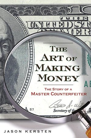 The Art of Making Money: The Story of a Master Counterfeiter