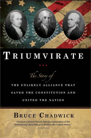 Triumvirate: The Story of the Unlikely Alliance That Saved the Constitution and United the Nation