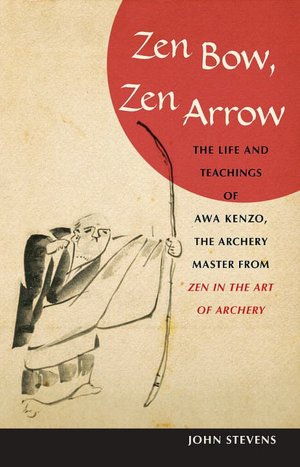 Zen Bow, Zen Arrow: The Life and Teachings of Awa Kenzo, the Archery Master from Zen in the Art of Archery