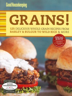 Good Housekeeping Grains!: 125 Delicious Whole-Grain Recipes from Barley & Bulgur to Wild Rice & More