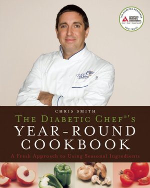 The Diabetic Chef's Year-Round Cookbook: A Fresh Approach to Using Seasonal Ingredients