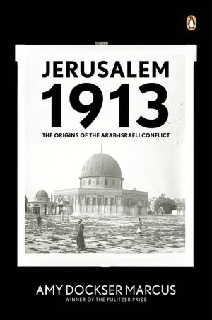 Jerusalem 1913: The Origins of the Arab-Israeli Conflict