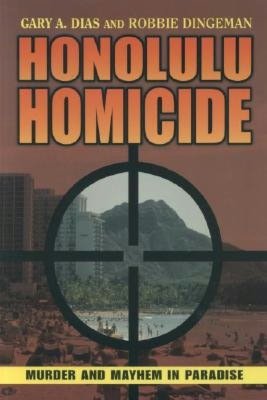 Honolulu Homicide: Murder and Mayhem in Paradise