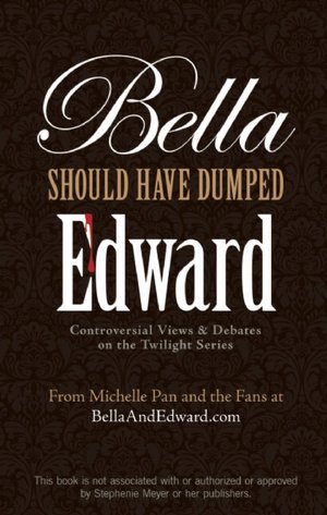 Bella Should Have Dumped Edward: Controversial Views on the Twilight Series