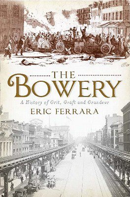 The Bowery : A History of Grit, Graft and Grandeur