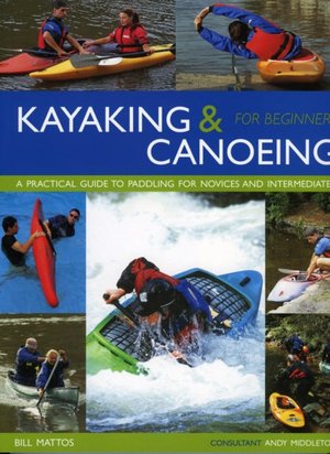 Kayaking and Canoeing for Beginners: A Practical Guide to Paddling for Novices and Intermediates