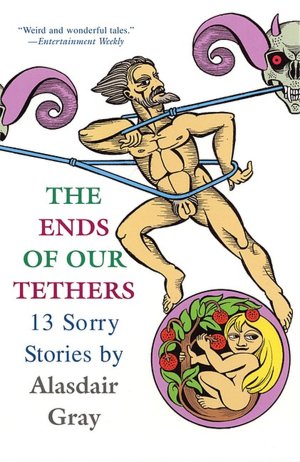 Ends of Our Tethers: 13 Sorry Stories by Alasdair Gray