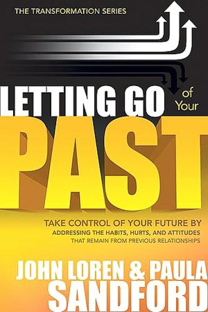 Letting Go of Your Past: Take Control of Your Future by Addressing the Habits, Hurts, and Attitudes That Remain from Previous Relationships