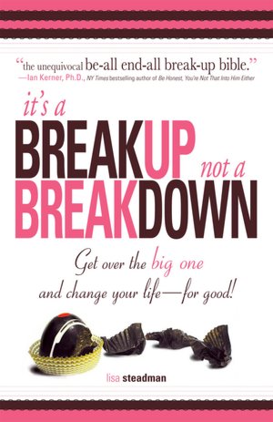 It's A Breakup Not A Breakdown: Get over the big one and change your life - for good!