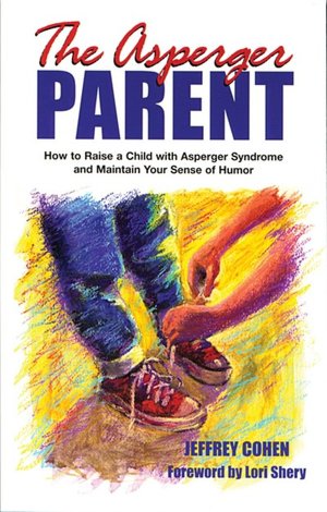 Asperger Parent: How to Raise a Child with Asperger Syndrome and Maintain Your Sense of Humor