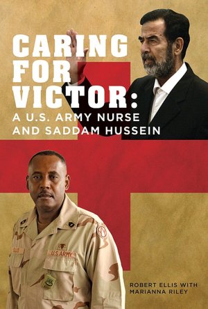 Caring for Victor: A U. S. Army Nurse and Saddam Hussein