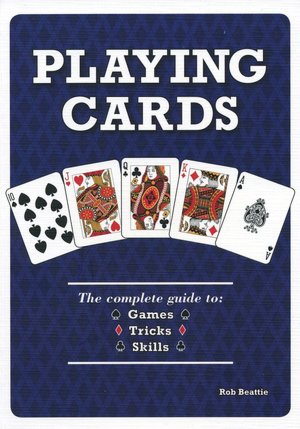 Playing Cards: The Complete Guide to 52 Games, 52 Tricks, 52 Skills