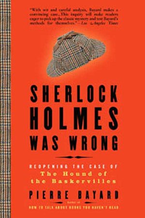 Sherlock Holmes Was Wrong: Reopening the Case of The Hound of the Baskervilles