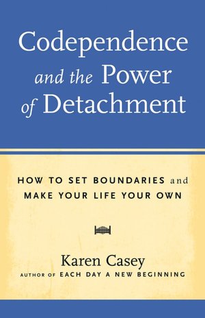 Codependence and the Power of Detachment: How to Set Boundaries and Make Your Life Your Own