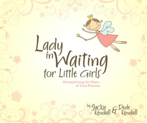 Lady in Waiting for Little Girls: Strengthening the Heart of Your Princess
