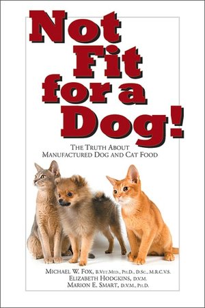 Not Fit for a Dog!: The Truth about Commercial Dog and Cat Food