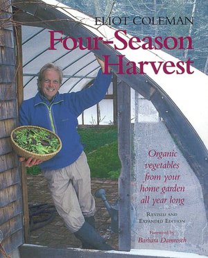Four Season Harvest: How to Harvest Fresh Organic Vegetables from Your Home Gardens All Year Long: Organic Vegetables from Your Home Garden All Year Long