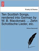 Ten Scottish Songs, Rendered Into German By W. B. Macdonald. ... Zehn Schottische Lieder, Etc.