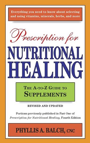 Prescription for Nutritional Healing: The A-To-Z Guide to Supplements