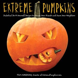 Extreme Pumpkins: Diabolical Do-It-Yourself Designs to Amuse Your Friends andScare Your Neighbors
