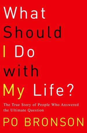 What Should I Do with My Life?: The True Story of People Who Answered the Ultimate Question