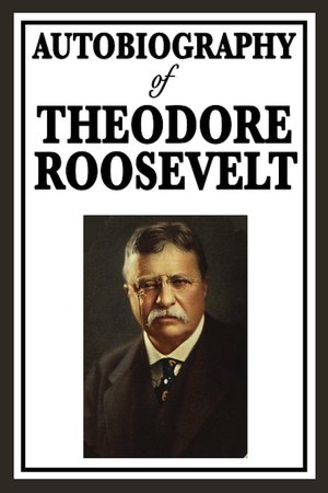 Autobiography Of Theodore Roosevelt
