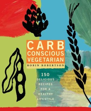 Carb Conscious Vegetarian: 150 Delicious Recipes for a Low-Carb Lifestyle