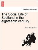 The Social Life Of Scotland In The Eighteenth Century.