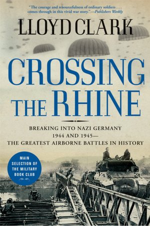 Crossing the Rhine: Breaking into Nazi Germany 1944 and 1945-The Greatest Airborne Battles in History