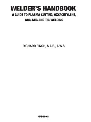 Welder's Handbook, RevisedHP1513: A Guide to Plasma Cutting, Oxyacetylene, ARC, MIG and TIG Welding