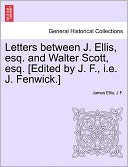 Letters Between J. Ellis, Esq. And Walter Scott, Esq. [Edited By J. F., I.E. J. Fenwick.]