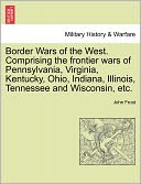 Border Wars Of The West. Comprising The Frontier Wars Of Pennsylvania, Virginia, Kentucky, Ohio, Indiana, Illinois, Tennessee And Wisconsin, Etc.