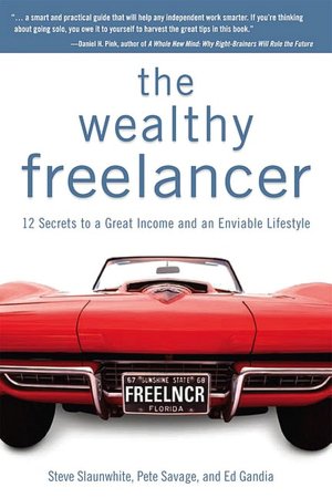 Free ebook download The Wealthy Freelancer  (English literature) by Steve Slaunwhite, Pete Savage, Ed Gandia 9781592579679