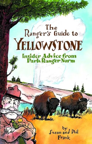 Rangers Guide to Yellowstone: Insider Advice from Park Ranger Norm